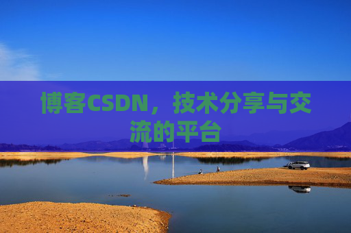 博客CSDN，技术分享与交流的平台